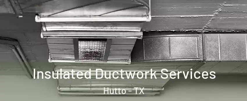  Insulated Ductwork Services Hutto - TX