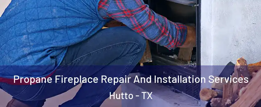  Propane Fireplace Repair And Installation Services Hutto - TX