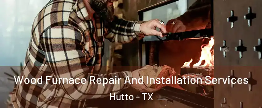  Wood Furnace Repair And Installation Services Hutto - TX